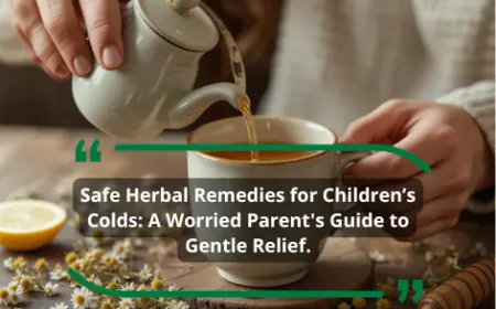 Safe Herbal Remedies for Children’s Colds: A Worried Parent's Guide to Gentle Relief.